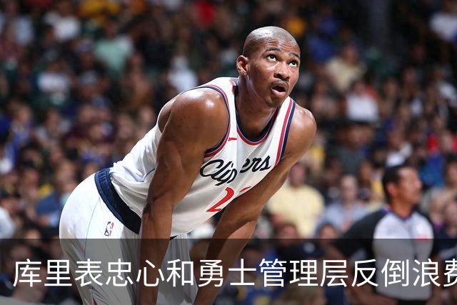 库里表忠心&勇士管理层反倒浪费库里巅峰期 双方信任危机或已产生